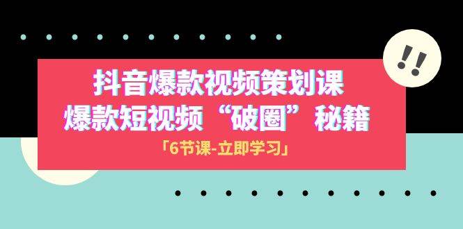 2023抖音爆款视频-策划课，爆款短视频“破 圈”秘籍（6节课）云创网-网创项目资源站-副业项目-创业项目-搞钱项目云创网