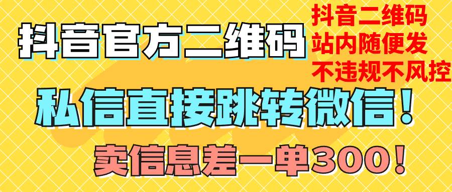 价值3000的技术！抖音二维码直跳微信！站内无限发不违规！云创网-网创项目资源站-副业项目-创业项目-搞钱项目云创网