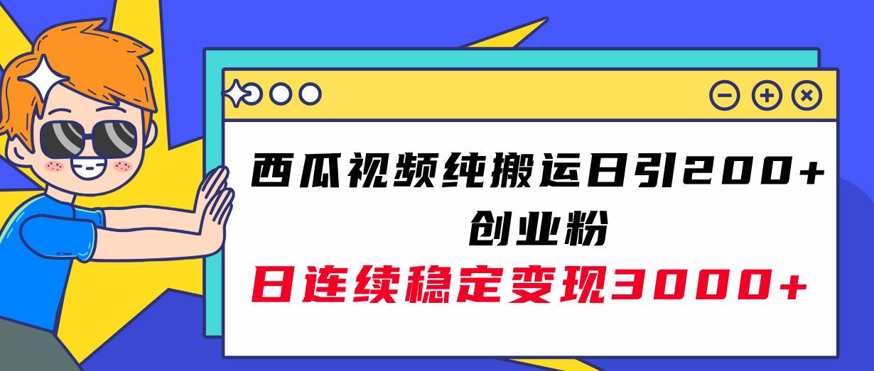 西瓜视频纯搬运日引200+创业粉，日连续变现3000+实操教程！云创网-网创项目资源站-副业项目-创业项目-搞钱项目云创网