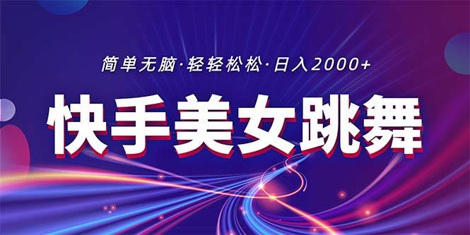 最新快手美女跳舞直播，拉爆流量不违规，轻轻松松日入2000+云创网-网创项目资源站-副业项目-创业项目-搞钱项目云创网