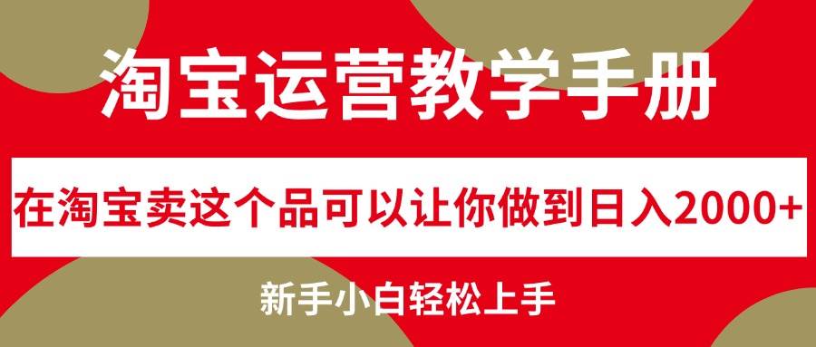 淘宝运营教学手册，在淘宝卖这个品可以让你做到日入2000+，新手小白轻…云创网-网创项目资源站-副业项目-创业项目-搞钱项目云创网