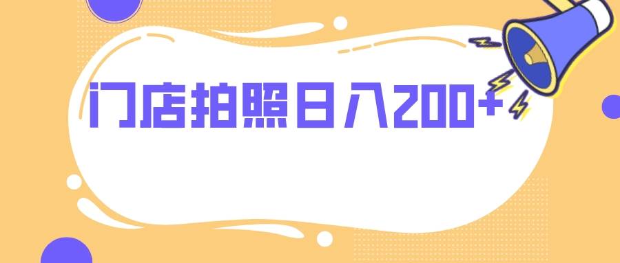 门店拍照 无任何门槛 日入200+云创网-网创项目资源站-副业项目-创业项目-搞钱项目云创网