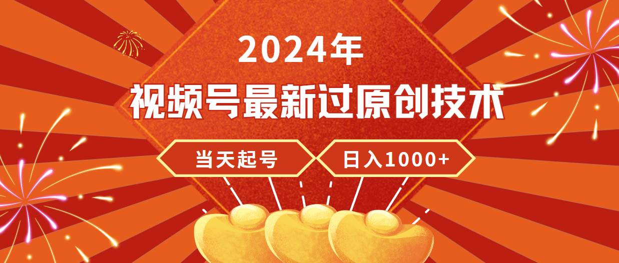 2024年视频号最新过原创技术，当天起号，收入稳定，日入1000+云创网-网创项目资源站-副业项目-创业项目-搞钱项目云创网