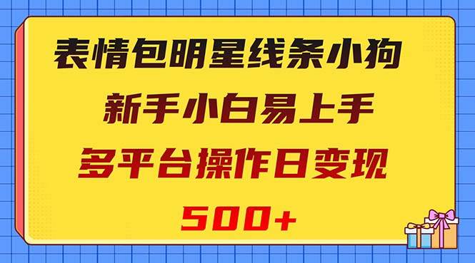 表情包明星线条小狗变现项目，小白易上手多平台操作日变现500+云创网-网创项目资源站-副业项目-创业项目-搞钱项目云创网