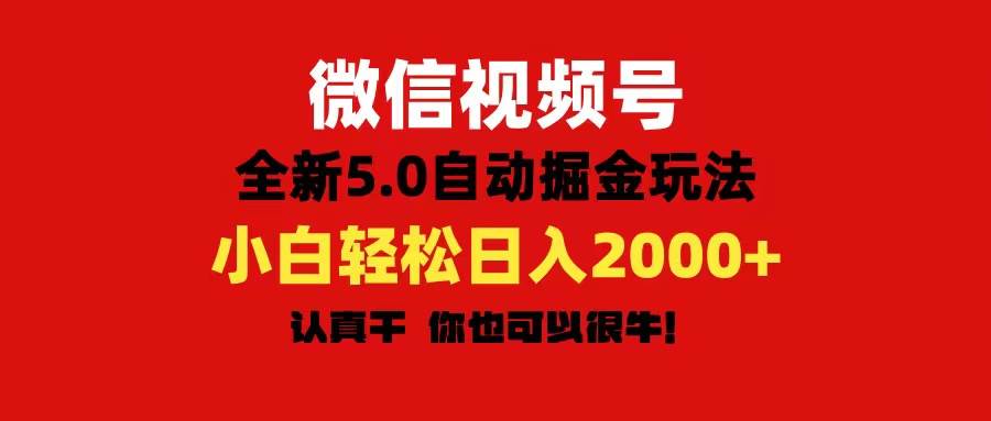 微信视频号变现，5.0全新自动掘金玩法，日入利润2000+有手就行云创网-网创项目资源站-副业项目-创业项目-搞钱项目云创网