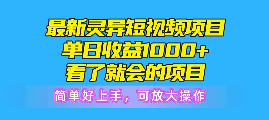 最新灵异短视频项目，单日收益1000+看了就会的项目，简单好上手可放大操作云创网-网创项目资源站-副业项目-创业项目-搞钱项目云创网