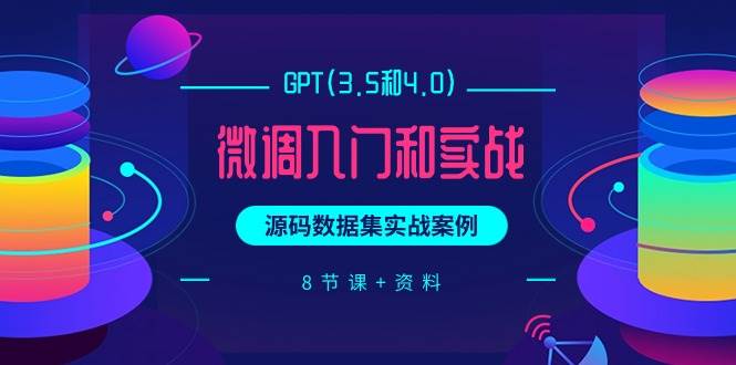 GPT(3.5和4.0)微调入门和实战，源码数据集实战案例（8节课+资料）云创网-网创项目资源站-副业项目-创业项目-搞钱项目云创网