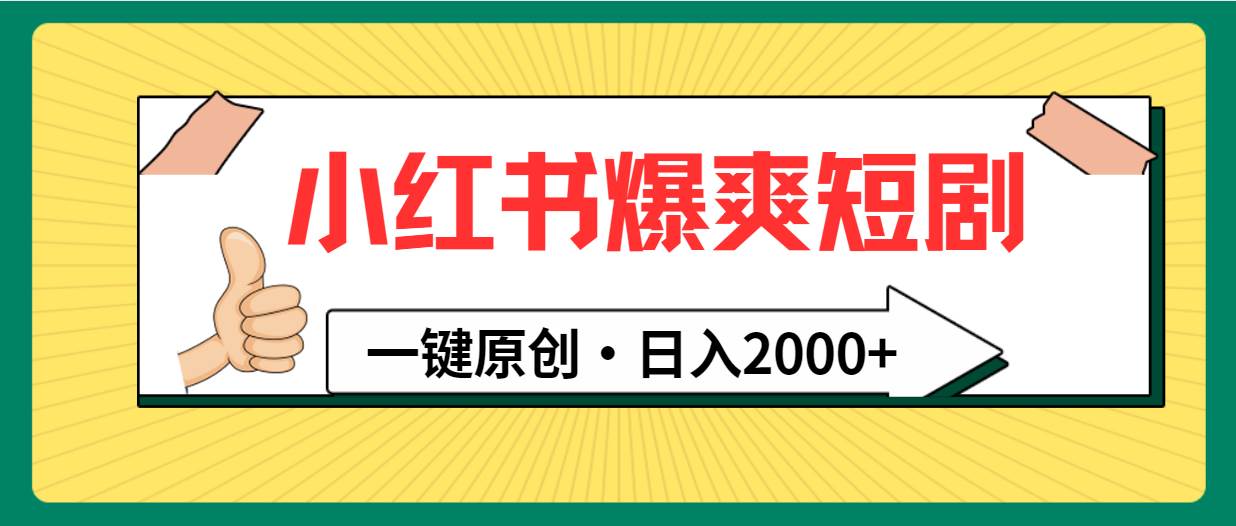 小红书，爆爽短剧，一键原创，日入2000+云创网-网创项目资源站-副业项目-创业项目-搞钱项目云创网