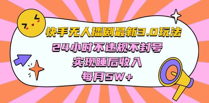 快手 最新无人播剧3.0玩法，24小时不违规不封号，实现睡后收入，每…云创网-网创项目资源站-副业项目-创业项目-搞钱项目云创网