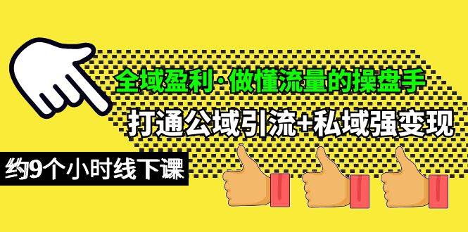 全域盈利·做懂流量的操盘手，打通公域引流+私域强变现，约9个小时线下课云创网-网创项目资源站-副业项目-创业项目-搞钱项目云创网