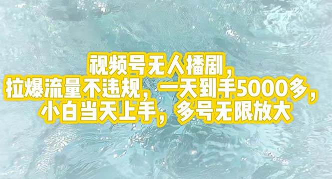 视频号无人播剧，拉爆流量不违规，一天到手5000多，小白当天上手，多号…云创网-网创项目资源站-副业项目-创业项目-搞钱项目云创网