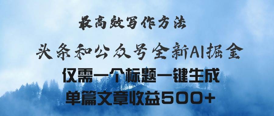 头条与公众号AI掘金新玩法，最高效写作方法，仅需一个标题一键生成单篇…云创网-网创项目资源站-副业项目-创业项目-搞钱项目云创网