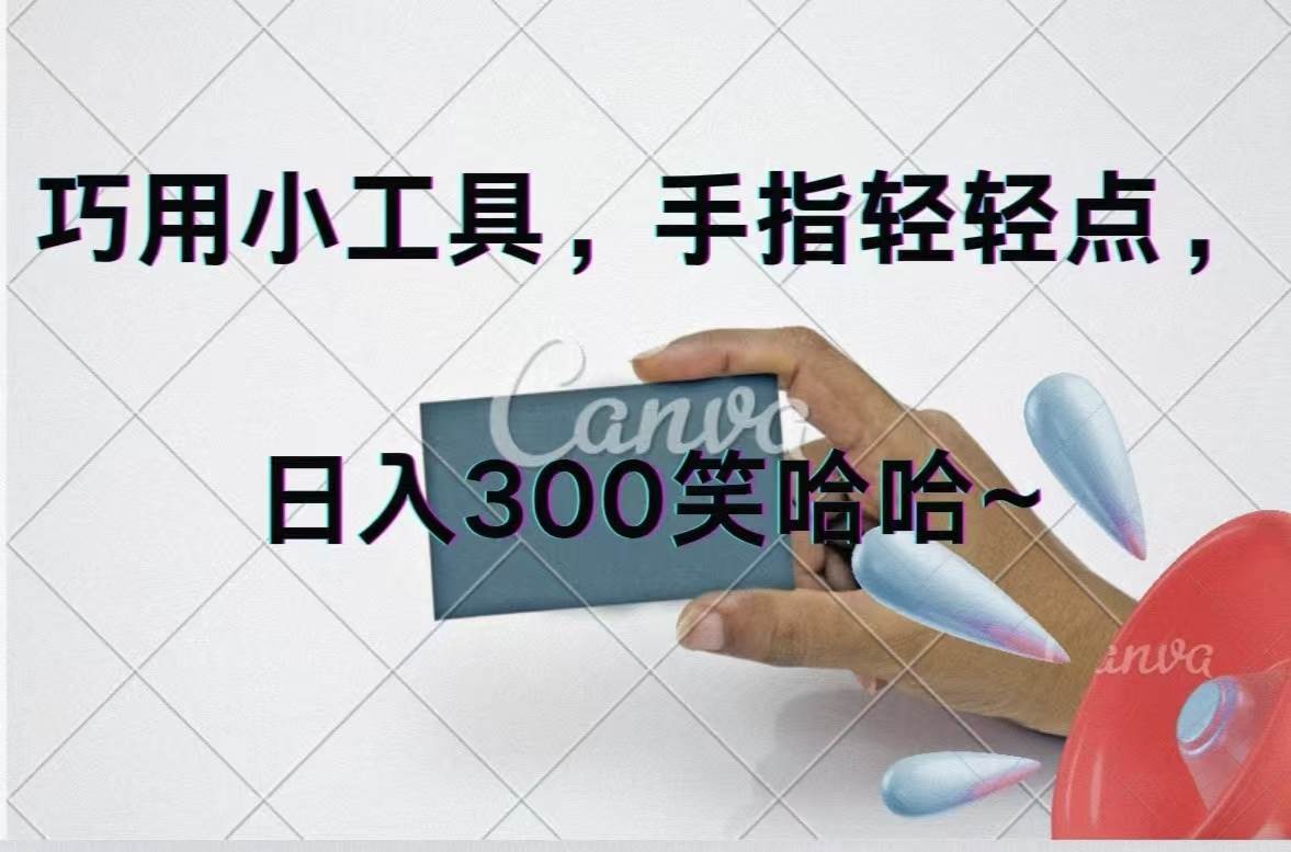 巧用小工具，每天动动手，轻松日入300+云创网-网创项目资源站-副业项目-创业项目-搞钱项目云创网