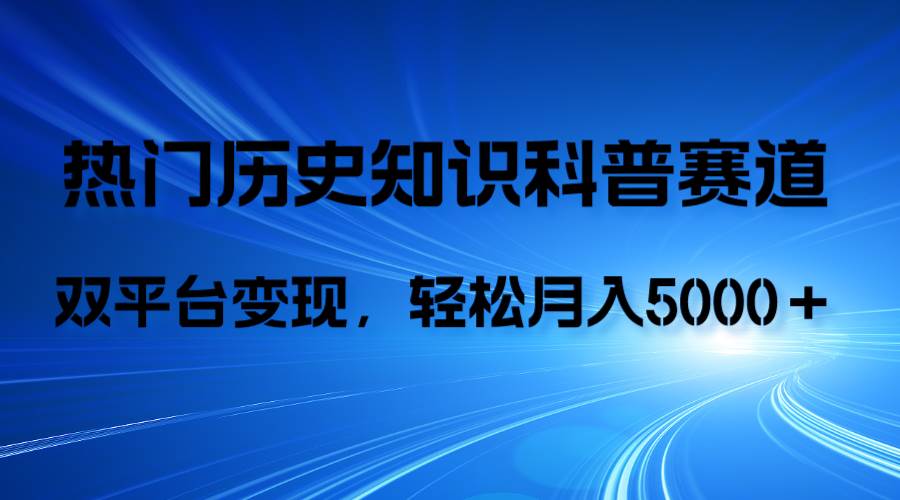 历史知识科普，AI辅助完成作品，抖音视频号双平台变现，月收益轻5000＋云创网-网创项目资源站-副业项目-创业项目-搞钱项目云创网