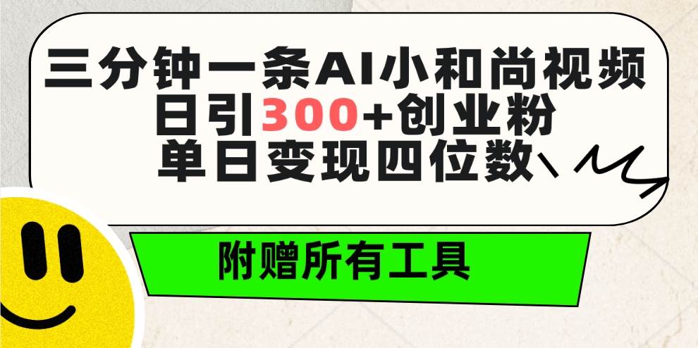 三分钟一条AI小和尚视频 ，日引300+创业粉。单日变现四位数 ，附赠全套工具云创网-网创项目资源站-副业项目-创业项目-搞钱项目云创网