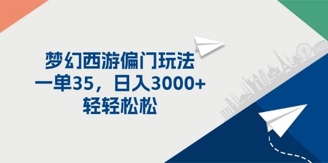 梦幻西游偏门玩法，一单35，日入3000+轻轻松松云创网-网创项目资源站-副业项目-创业项目-搞钱项目云创网