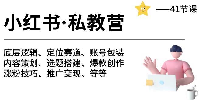 小红书 私教营 底层逻辑/定位赛道/账号包装/涨粉变现/月变现10w+等等-41节云创网-网创项目资源站-副业项目-创业项目-搞钱项目云创网