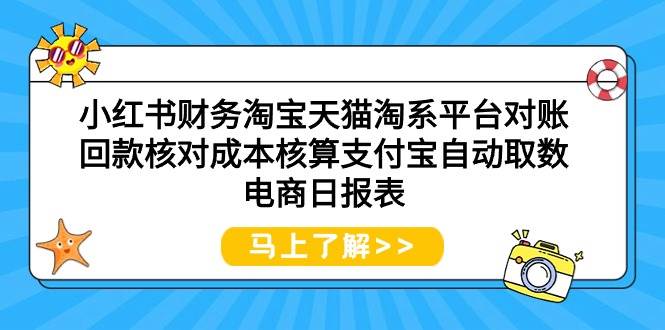 小红书财务淘宝天猫淘系平台对账回款核对成本核算支付宝自动取数电商日报表云创网-网创项目资源站-副业项目-创业项目-搞钱项目云创网