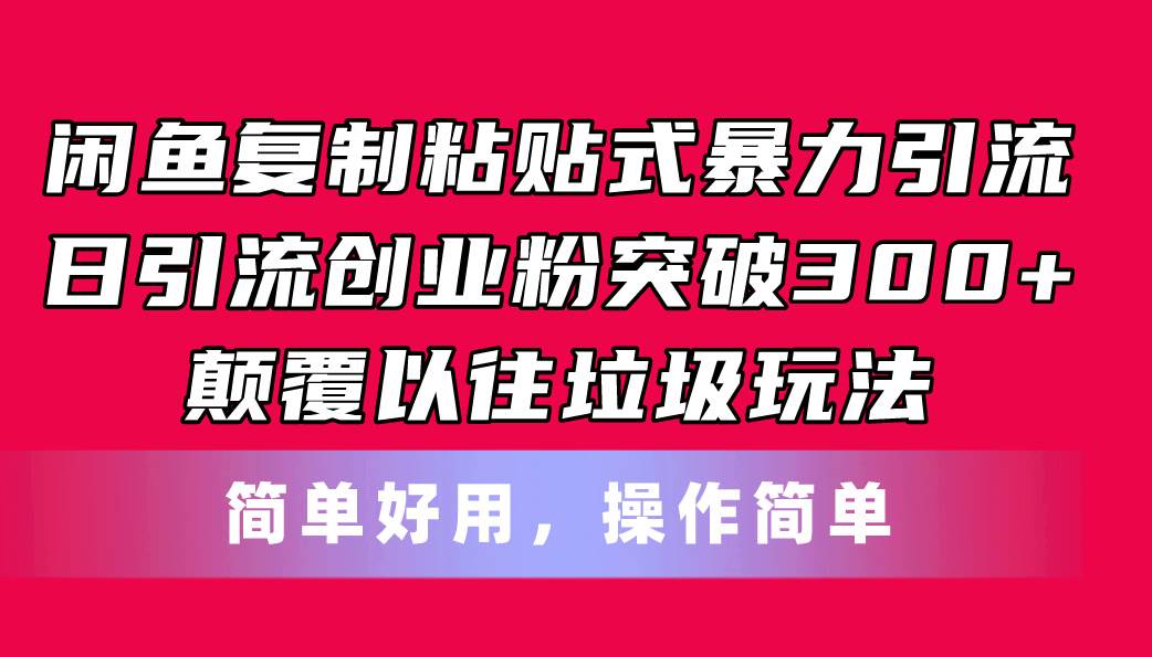 闲鱼复制粘贴式暴力引流，日引流突破300+，颠覆以往垃圾玩法，简单好用云创网-网创项目资源站-副业项目-创业项目-搞钱项目云创网