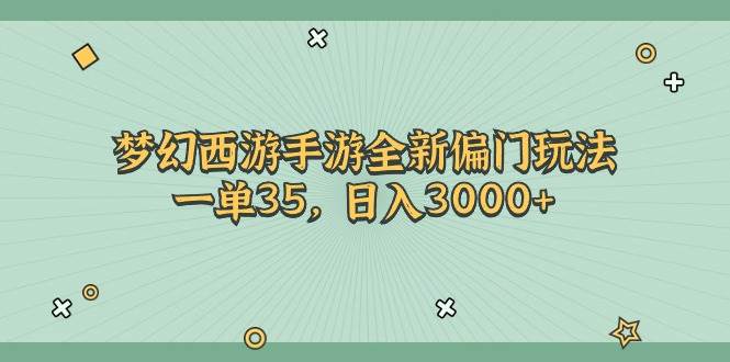 梦幻西游手游全新偏门玩法，一单35，日入3000+云创网-网创项目资源站-副业项目-创业项目-搞钱项目云创网