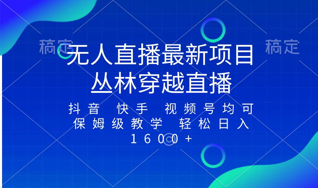 最新最火无人直播项目，丛林穿越，所有平台都可播 保姆级教学小白轻松1600+云创网-网创项目资源站-副业项目-创业项目-搞钱项目云创网