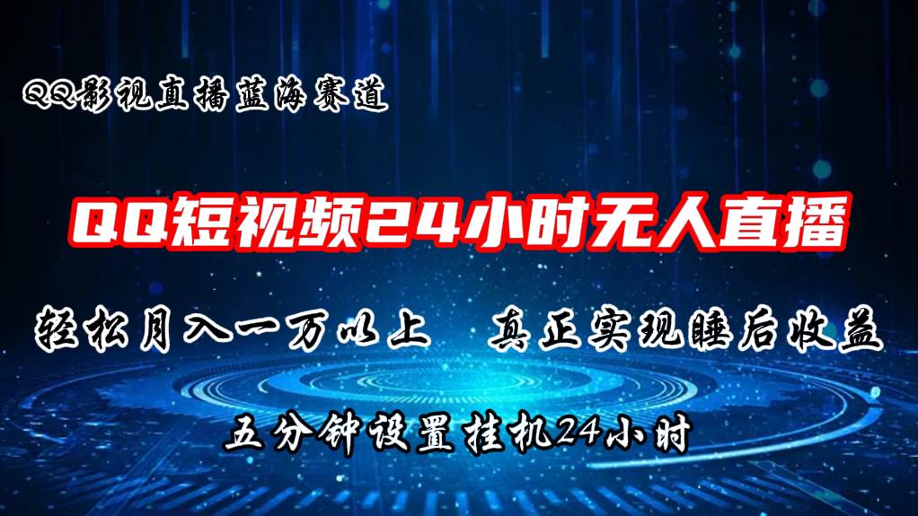 2024蓝海赛道，QQ短视频无人播剧，轻松月入上万，设置5分钟，直播24小时云创网-网创项目资源站-副业项目-创业项目-搞钱项目云创网