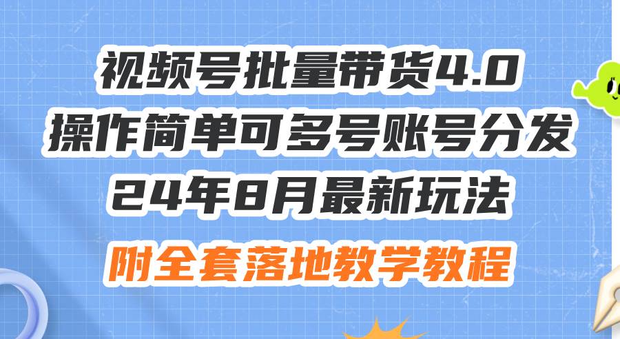 24年8月最新玩法视频号批量带货4.0，操作简单可多号账号分发，附全套落…云创网-网创项目资源站-副业项目-创业项目-搞钱项目云创网