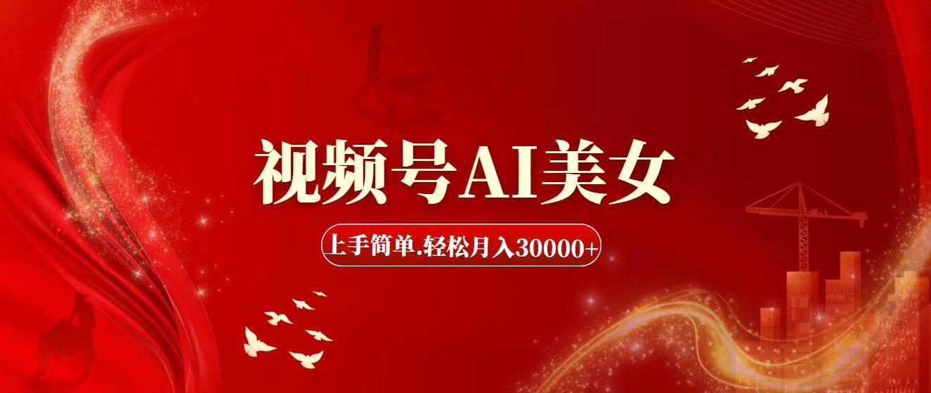 视频号AI美女，上手简单，轻松月入30000+云创网-网创项目资源站-副业项目-创业项目-搞钱项目云创网