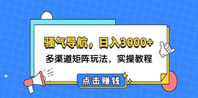 日入3000+ 骚气导航，多渠道矩阵玩法，实操教程云创网-网创项目资源站-副业项目-创业项目-搞钱项目云创网