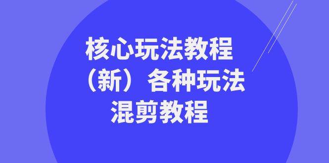 暴富·团队-核心玩法教程（新）各种玩法混剪教程（69节课）云创网-网创项目资源站-副业项目-创业项目-搞钱项目云创网