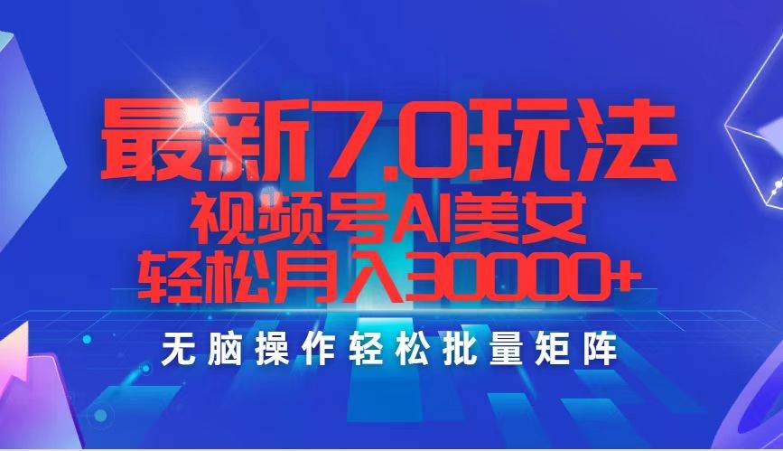 最新7.0玩法视频号AI美女，轻松月入30000+云创网-网创项目资源站-副业项目-创业项目-搞钱项目云创网