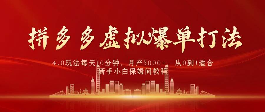 拼多多虚拟爆单打法4.0，每天10分钟，月产5000+，从0到1赚收益教程云创网-网创项目资源站-副业项目-创业项目-搞钱项目云创网