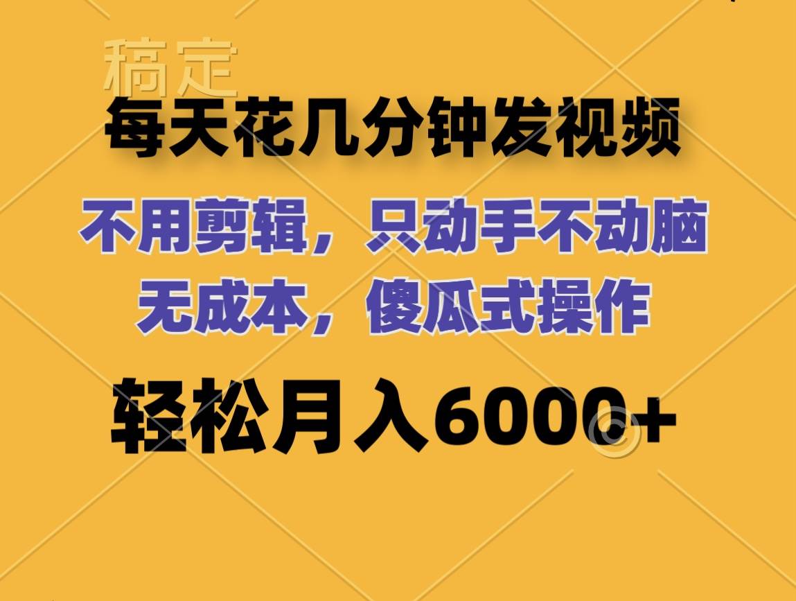 每天花几分钟发视频 无需剪辑 动手不动脑 无成本 傻瓜式操作 轻松月入6…云创网-网创项目资源站-副业项目-创业项目-搞钱项目云创网