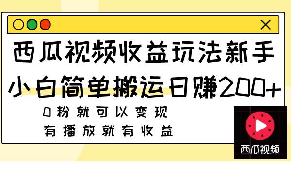 西瓜视频收益玩法，新手小白简单搬运日赚200+0粉就可以变现 有播放就有收益云创网-网创项目资源站-副业项目-创业项目-搞钱项目云创网