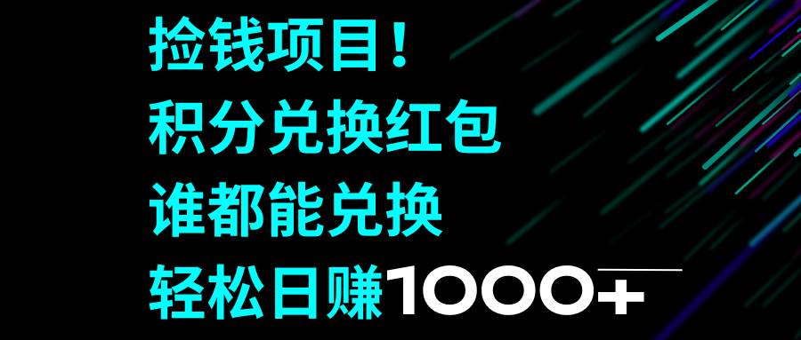 捡钱项目！积分兑换红包，谁都能兑换，轻松日赚1000+云创网-网创项目资源站-副业项目-创业项目-搞钱项目云创网