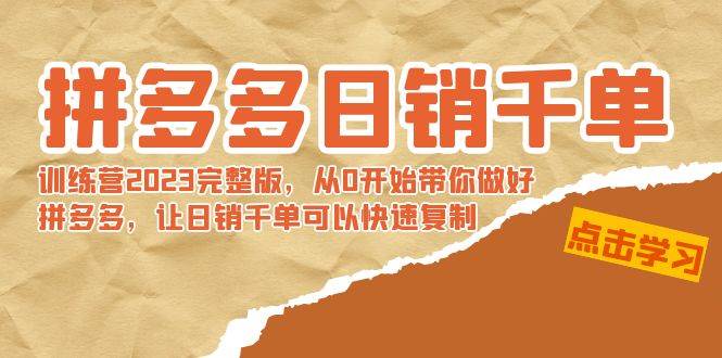 拼多多日销千单训练营2023完 拼多多日销千单训练营2023完整版，从0开始带你做好拼多多，让日销千单可以快速复制云创网-网创项目资源站-副业项目-创业项目-搞钱项目云创网