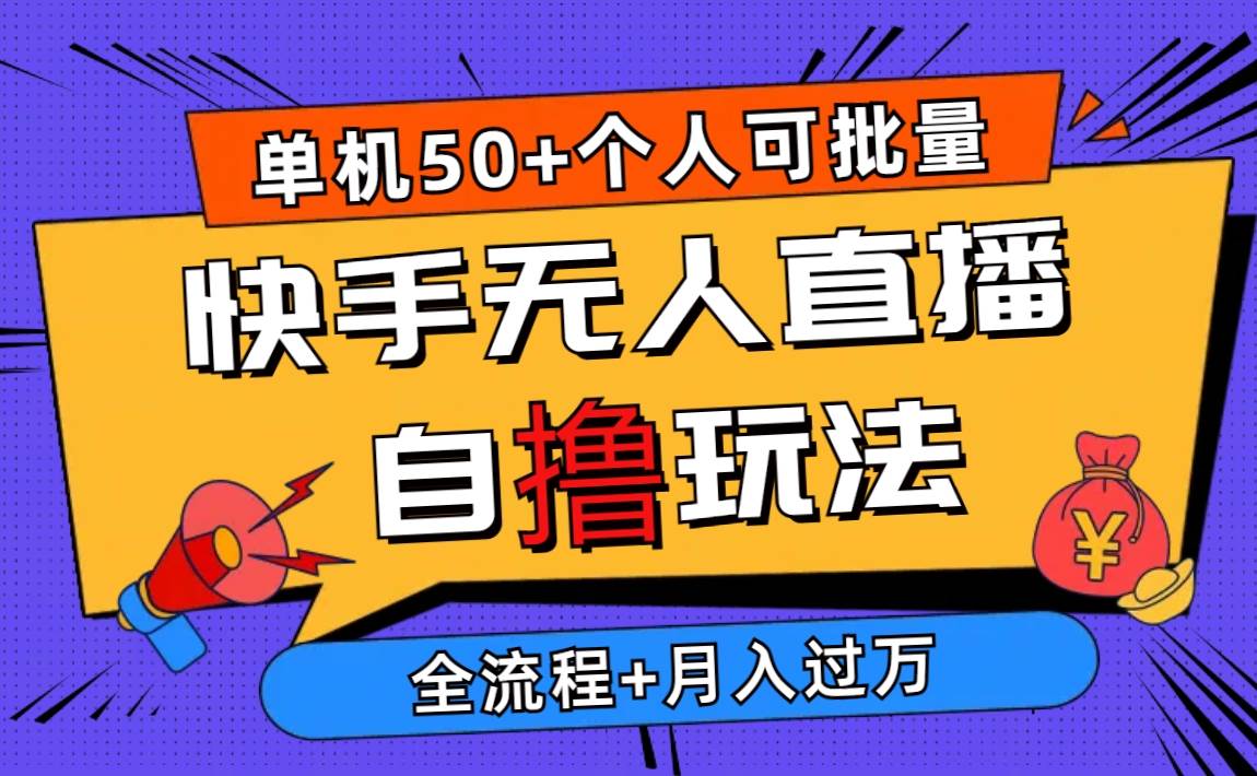 2024最新快手无人直播自撸玩法，单机日入50+，个人也可以批量操作月入过万云创网-网创项目资源站-副业项目-创业项目-搞钱项目云创网