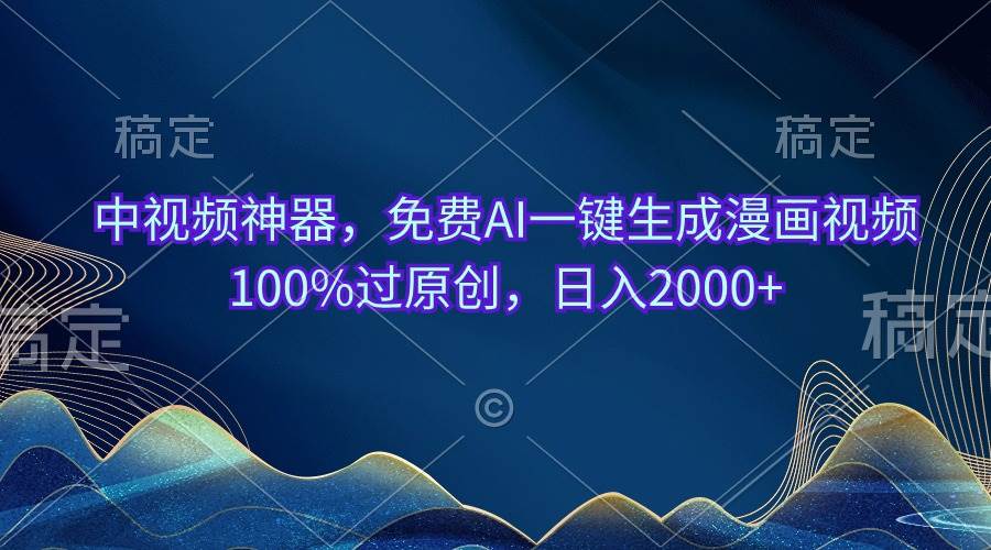 中视频神器，免费AI一键生成漫画视频100%过原创，日入2000+云创网-网创项目资源站-副业项目-创业项目-搞钱项目云创网