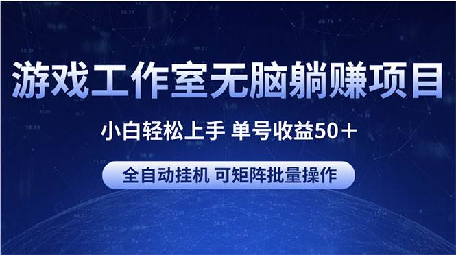 游戏工作室无脑躺赚项目 小白轻松上手 单号收益50＋ 可矩阵批量操作云创网-网创项目资源站-副业项目-创业项目-搞钱项目云创网