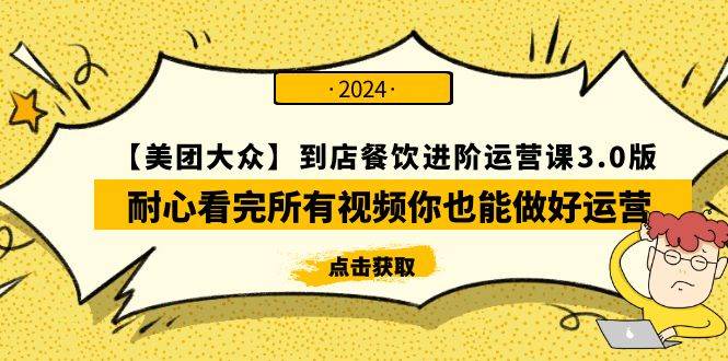 【美团-大众】到店餐饮 进阶运营课3.0版，耐心看完所有视频你也能做好运营云创网-网创项目资源站-副业项目-创业项目-搞钱项目云创网