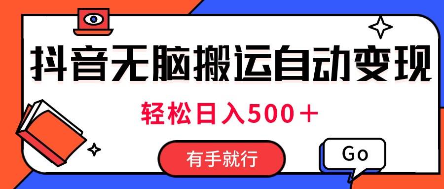 最新抖音视频搬运自动变现，日入500＋！每天两小时，有手就行云创网-网创项目资源站-副业项目-创业项目-搞钱项目云创网