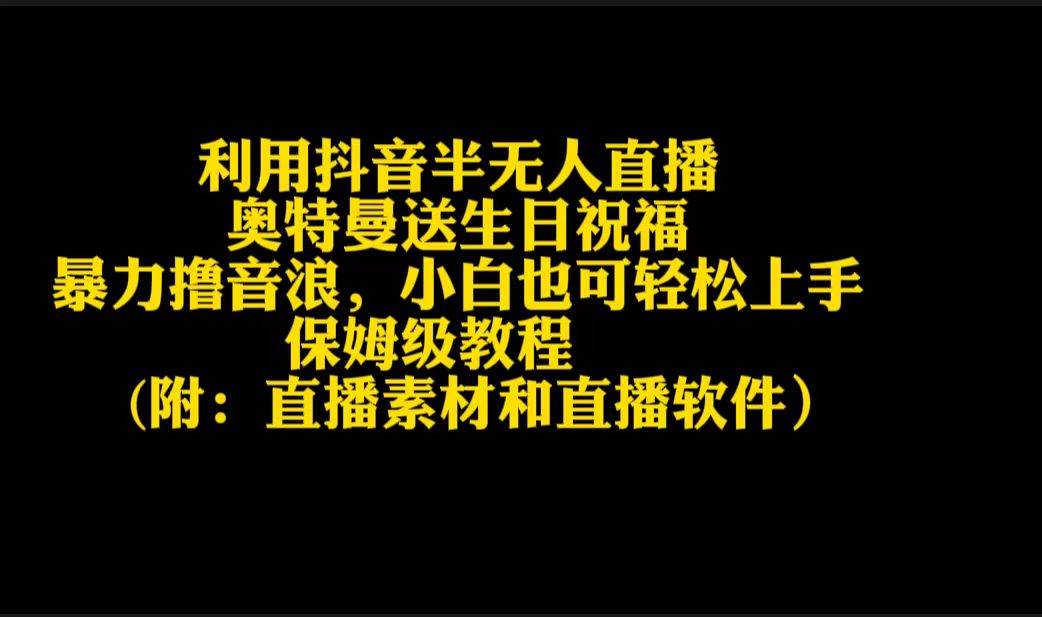 利用抖音半无人直播奥特曼送生日祝福，暴力撸音浪，小白也可轻松上手云创网-网创项目资源站-副业项目-创业项目-搞钱项目云创网