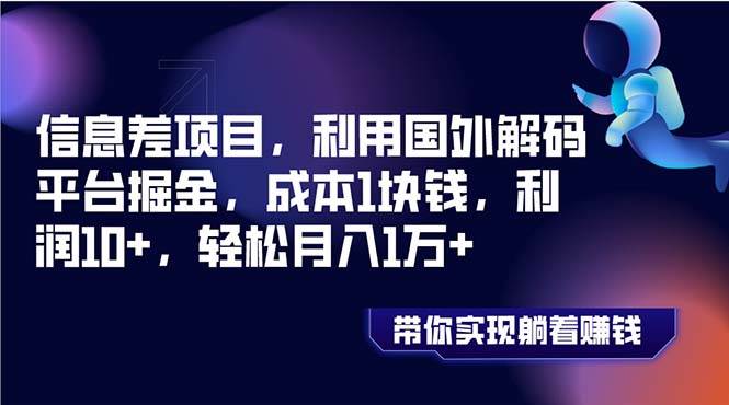 信息差项目，利用国外解码平台掘金，成本1块钱，利润10+，轻松月入1万+云创网-网创项目资源站-副业项目-创业项目-搞钱项目云创网