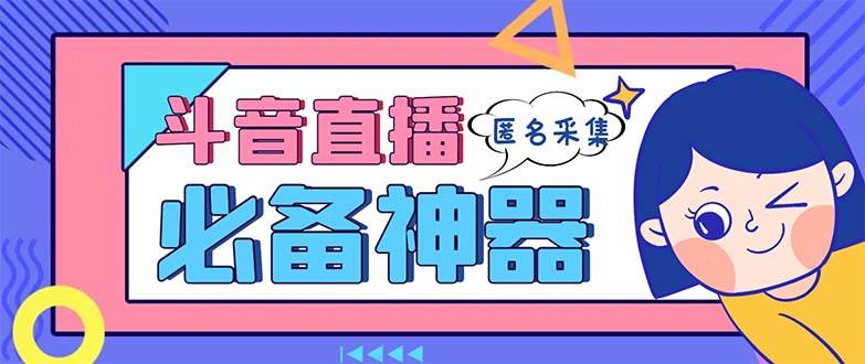 最新斗音直播间采集，支持采集连麦匿名直播间，精准获客神器【采集脚本+使用教程】云创网-网创项目资源站-副业项目-创业项目-搞钱项目云创网