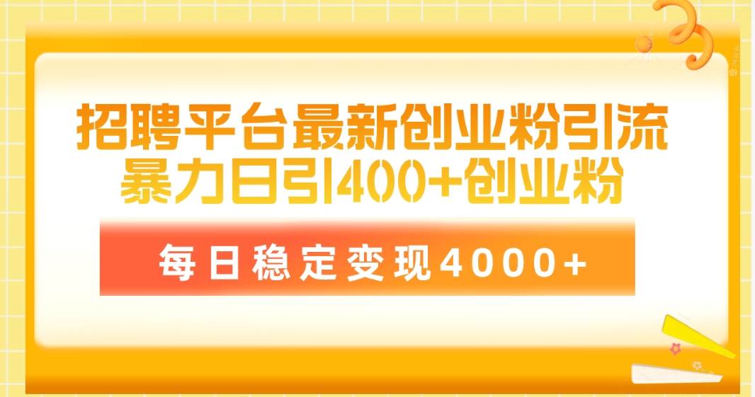 招聘平台最新创业粉引流技术，简单操作日引创业粉400+，每日稳定变现4000+云创网-网创项目资源站-副业项目-创业项目-搞钱项目云创网