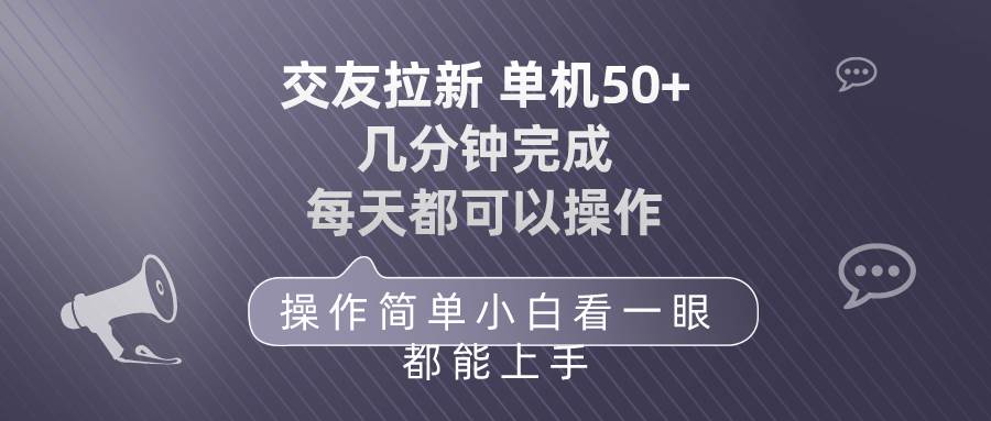 交友拉新 单机50 操作简单 每天都可以做 轻松上手云创网-网创项目资源站-副业项目-创业项目-搞钱项目云创网