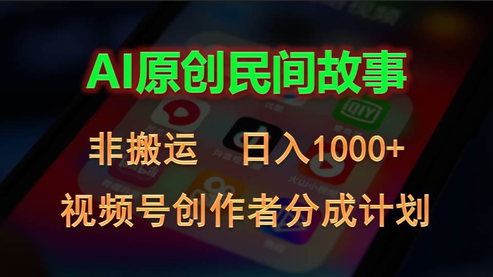 2024视频号创作者分成计划，AI原创民间故事，非搬运，日入1000+云创网-网创项目资源站-副业项目-创业项目-搞钱项目云创网