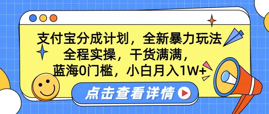 蓝海0门槛，支付宝分成计划，全新暴力玩法，全程实操，干货满满，小白月入1W+云创网-网创项目资源站-副业项目-创业项目-搞钱项目云创网