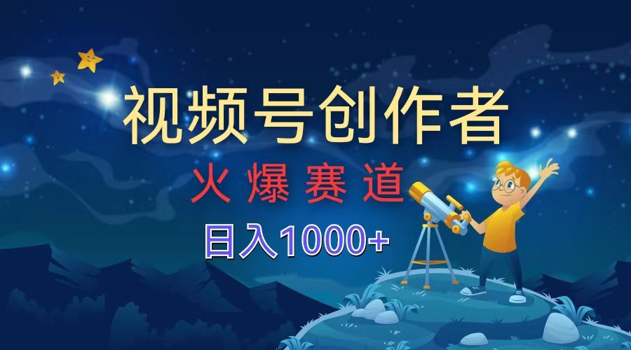 视频号创作者，火爆赛道，日入1000+云创网-网创项目资源站-副业项目-创业项目-搞钱项目云创网