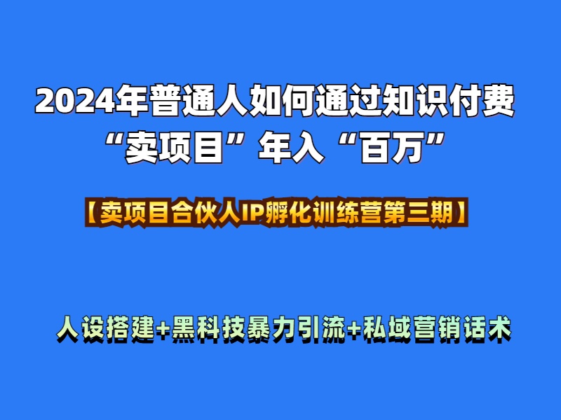 2024年普通人如何通过知识付费“卖项目”年入“百万”人设搭建-黑科技暴力引流-全流程云创网-网创项目资源站-副业项目-创业项目-搞钱项目云创网